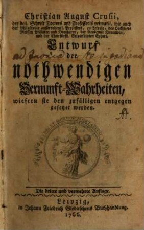 Christian August Crusii ... Entwurf der nothwendigen Vernunft-Wahrheiten, wiefern sie den zufälligen entgegen gesetzet werden