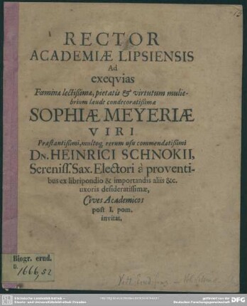 Rector academiae Lipsiensis ad exequias foeminae ... Sophiae Meyeriae viri ... Heinrici Schnokii ... cives acedemicos ... invitat : [progr. ad exequias Sophiae Meyeriae, Henr. Schnokii uxoris]
