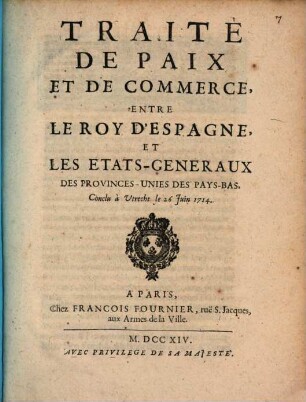 Traitè De Paix Et De Commerce, Entre Le Roy D'Espagne, Et Les Etats-Generaux Des Provinces-Unies Des Pays-Bas : Conclu à Utrecht le 26 Juin 1714.