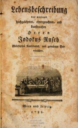 Lebensbeschreibung des weiland hochgelehrten, ehrengeachteten und kunstreichen Herrn Jodocus Rusch Philosophiae Kandidatus, und gewesenen Bettelrichter