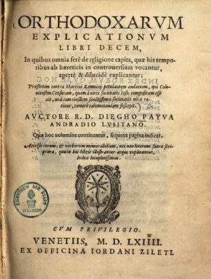 Orthodoxarum explicationum libri decem : in quibus omnia fere de religione capita, quae his temporibus ab haereticis in controversiam vocantur, aperte & dilucide explicantur, praesertim contra Martini Kemnicii petulantem audaciam, qui Coloniensem censuram, quam a viris societatis Iesu compositam esse ait, una cum eiusdem sanctissimae societatis vitae ratione, temere calumniandam suscepit ...
