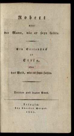 Band 3: Robert, oder der Mann, wie er seyn sollte : Ein Seitenstück zu Elisa, oder das Weib, wie es seyn sollte