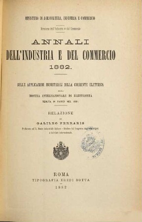 Sulle Applicazioni industriali della corrente elettrica alla Mostra internazionale di elettricità, tenuta in Parigi nel 1881 : Relazione di Galileo Ferraris