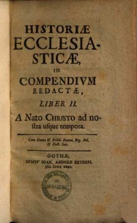 Compendium historiae ecclesiasticae : decreto ... Ernesti Saxon. ... ducis. In usum Gymnasii Gothani ... compositum et ab orbe condito ad nostra usque tempora deductum. 2