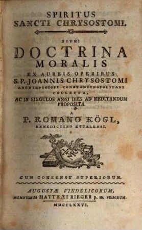 Spiritus Sancti Chrysostomi. Sive: Doctrina Moralis Ex Aureis Operibus S. P. Joannis Chrysostomi Archiepiscopi Constantinopolitani Collecta, Ac In Singulos Anni Dies Ad Meditandum Proposita