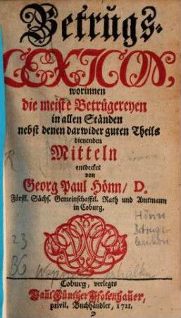 Betrugs-Lexicon, worinnen die meiste Betrügereyen in allen Ständen nebst denen darwider guten Theils dienenden Mitteln entdecket