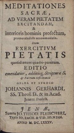 Meditationes Sacræ, Ad Veram Pietatem Excitandam, & interioris hominis profectum, promovendum accommodatæ : Item Exercitivm Pietatis quotidianum quadri-partitum