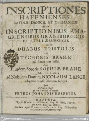 Inscriptiones Haffnienses Latinae Danicae Et Germanicae unà cum Inscriptionibus Amagriensibus Uraniburgicis Et Stellaeburgicis