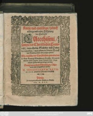 Kurtze und einfeltige/ jedoch richtige und reine Erklerung des Heiligen Catechismi