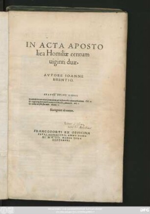 IN ACTA APOSTO||lica Homiliae centum || uiginti duae || AVTORE IOANNE || BRENTIO.|| ... Recognitae ab autore.||
