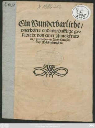 Ein Wunderbarliche/|| vnerhörte vnd warhafftige ge=||schicht von einer Junckfraw||en/ geschehen zu Klein Leupsch || bey Mückenbergk #[et]c.||