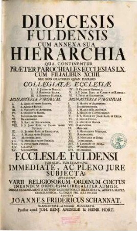 Dioecesis Fuldensis Cum Annexa Sua Hierarchia : Qua Continentur Praeter Parochiales Ecclesias LX. Cum Filialibus XCIII ... collegiatae ecclesiae ... [et] monasteria ...
