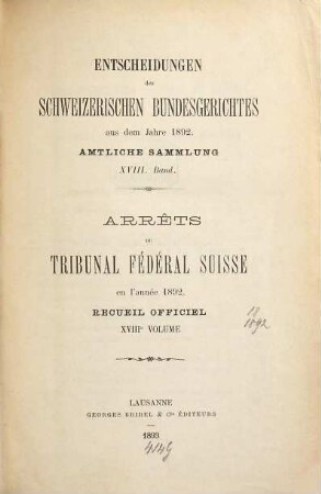 Entscheidungen des Schweizerischen Bundesgerichtes : amtliche Sammlung = Arrêts du Tribunal Fédéral Suisse. 18. 1892. - 1893