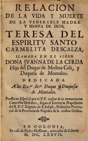 Relación de la vida y muerte de la venerable madre y sierva de Dios, Teresa del Espiritu Santo Carmelita Descalza, ilamada en el siglo Dona Juanna de la Cerda, hija del Duque de Medina Celi, y Duquesa de Montalto