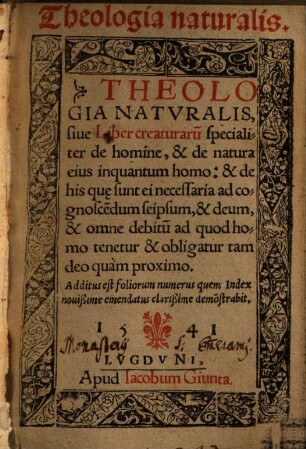 Theologia Natvralis, siue Liber creaturaru[m] specialiter de homine, & de natura eius inquantum homo: ...