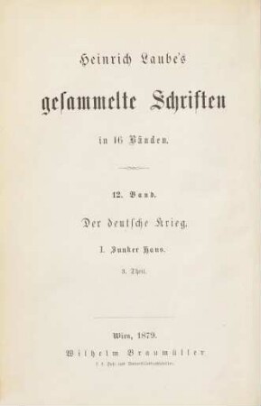 Heinrich Laube's gesammelte Schriften : in 16 Bänden. 12, Der deutsche Krieg ; 1, Junker Hans ; T. 3
