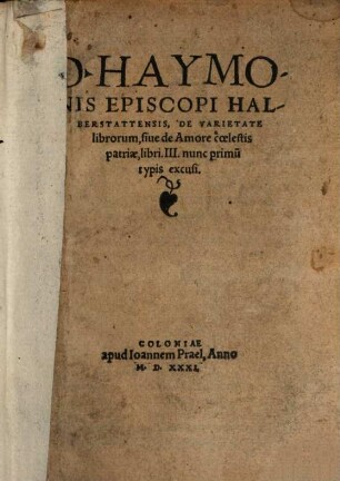 D. Haymonis Episcopi Halberstattensis, De Varietate librorum, siue de Amore coelestis patriae : libri. III.