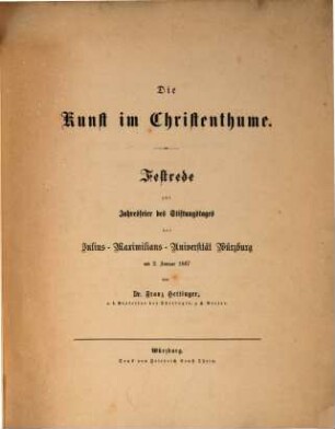 Die Kunst im Christenthume : Festrede zur Jahresfeier des Stiftungstages der Julius-Maximilians-Universität Würzburg am 2. Januar 1867