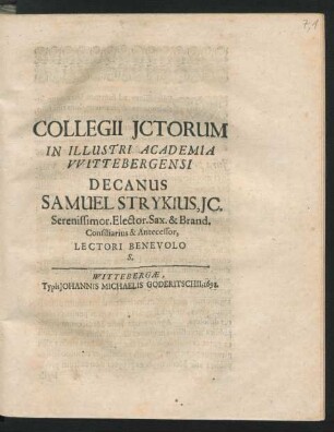 Collegii Ictorum In Illustri Academia Wittebergensi Decanus Samuel Strykius, IC. Serenissimor. Elector. Sax. & Brand. Consiliarius & Antecessor, Lectori Benevolo S.
