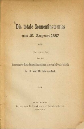 Die totale Sonnenfinsterniss am 19. August 1887 : nebst Uebersicht über die hervorragendsten Sonnenfinsternisse innerhalb Deutschlands im 19. und 20. Jahrhundert