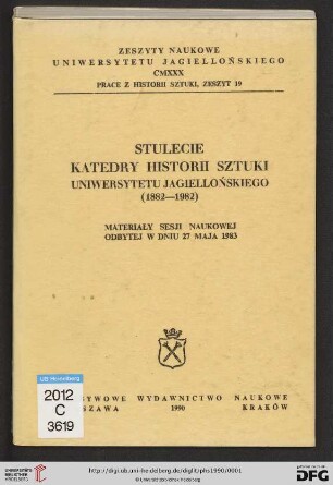 19: Prace z Historii Sztuki: Stulecie Katedry Historii Sztuki Uniwersytetu Jagiellońskiego : (1882 - 1982) ; materiały sesji naukowej odbytej w dniu 27 maja 1983