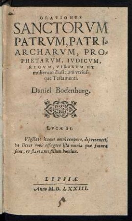 ORATIONES || SANCTORVM || PATRVM, PATRI=||ARCHARVM, PRO=||PHETARVM, IVDICVM,|| REGVM, VIRORVM ET || mulierum illustrium vtrius-||que Testamenti.|| Daniel Bodenburg.|| ... ||