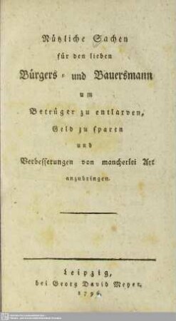 Nützliche Sachen für den lieben Bürgers- und Bauersmann um Betrüger zu entlarven, Geld zu sparen und Verbesserungen von mancherlei Art anzubringen