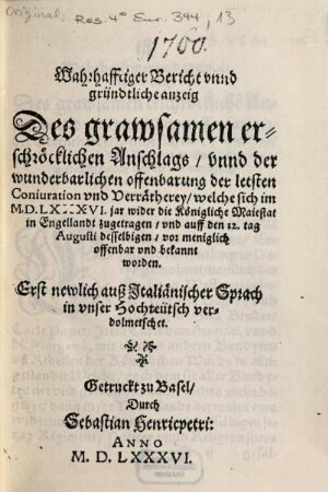 Wahrhafftiger Bericht vnnd gründtliche anzeig Des grawsamen erschröcklichen Anschlags vnnd der wunderbarlichen offenbarung der letsten Coniuration vnd Verrätherey, welche sich im M.D.LXXXVI. jar wider die Königliche Maiestat in Engellandt zugetragen vnd auff den 12. tag Augusti desselbigen vor meniglich offenbar vnd bekannt worden