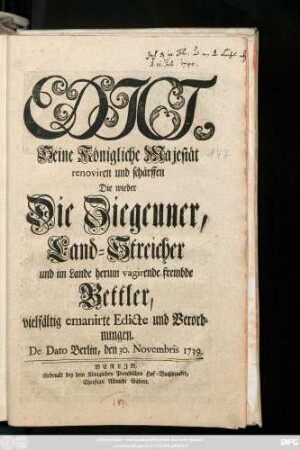 Edict, Seine Königliche Majestät renoviren und schärffen Die wieder Die Ziegeuner, Land-Streicher und im Lande herum vagirende frembde Bettler, Vielfältig emanirte Edicte und Verordnungen : De Dato Berlin, den 30. Novembris 1739.