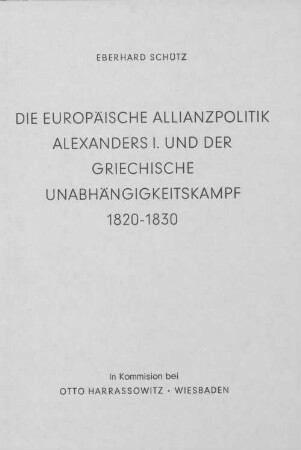 Die europäische Allianzpolitik Alexanders I. und der griechische Unabhängigkeitskampf : 1820 - 1830