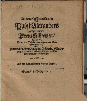 Nothwendige Anmerkungen auff P. Alexanders VII. Kreiß-Schreiben, welches er unter dem Schein einer allgemeinen Friedens-Stiftung an die Patriarchen, Erzbischöffe, abgehen lassen 1655
