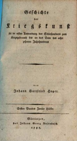 Geschichte der Kriegskunst seit der ersten Anwendung des Schießpulvers zum Kriegsgebrauch bis an das Ende des achtzehnten Jahrhunderts, Erster Band. Zweifte Hälfte