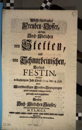 Pflicht-schuldigstes Freuden-Opffer, an dem Hoch-Adelichen von Stetten, und von Schnurbeinischen, Hochzeit-Festin, welches in Augspurg im Jahr Christi 1729. den 18. Julii unter Standsmässigen Freuden-Bezeugungen höchst-erfreulichst vollzogen wurde