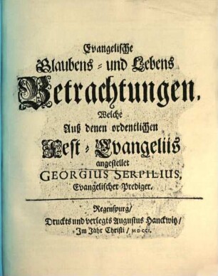 Evangelische Glaubens- und Lebens Betrachtungen : Welche Auß denen ordentlichen Sonntags-Evangeliis In offentlicher Gemeine zu Gottes Ehren angestellet, [2]