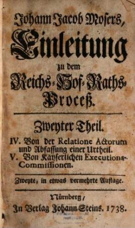 Johann Jacob Mosers ... Einleitung zu dem Reichs-Hof-Raths-Proceß, 2. IV. Von der Relatione actorum und Abfassung einer Urtheil. V. Von kayserlichen Executions-Commissionen
