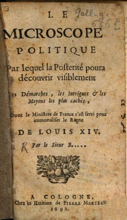 Le Microscope politique : par lequel la postérité poura découvrir visiblement les démarches ... dont le ministère de France s'est servé pour immortaliser Louis XIV.