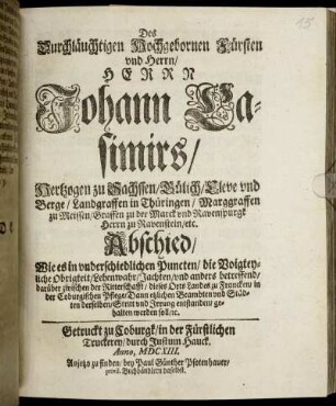 Des Durchläuchtigen Hochgebornen Fürsten und Herrn/ Herrn Johann Casimirs/ Hertzogen zu Sachssen/ Gülich/ ... Abschied/ Wie es in underschiedlichen Puncten/ die Voigteyliche Obrigkeit/ Lehenwahr/ Jachten/ und anders betreffend/ darüber zwischen der Ritterschafft/ dieses Orts Landes zu Francken/ in der Coburgischen Pflege/ Dann etzlichen Beambten und Städten derselben/ Stritt und Irrung entstanden/ gehalten werden soll/ [et]c.