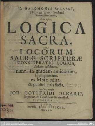 D. Salomonis Glassi[i], Theologi Saxo-Gothani ... Logica Sacra, Sive Locorum Sacrae Scripturae Consideratio Logica, dudum desiderata, nunc, in gratiam amicorum, id efflagitantium ex ...