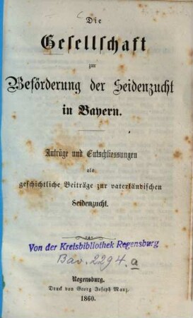 Die Gesellschaft zur Beförderung der Seidenzucht in Bayern : Anträge und Entschließungen als geschichtliche Beiträge zur vaterländischen Seidenzucht, [1]