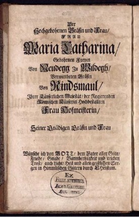 Der Hochgebohrnen Gräfin und Frau/ Frau Maria Katharina Gebohrnen Freyin von Neudegg ...