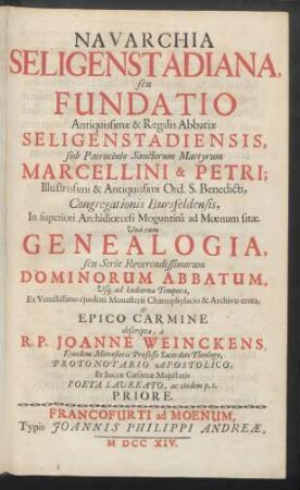 Navarchia Seligenstadiana seu Fundatio Antiquissimæ & Regalis Abbatiæ Seligenstadiensis sub Patrocinio Sanctorum Martyorum Marcellini & Petri; Illustrissimi & Antiquissimi Ord. S. Benedicti, Congregationis Bursfeldensis, In superiori Archidiœcesi Moguntinâ ad Mœnum sitæ. Vnà cum Genealogia, seu Serie Reverendissimorum Dominorum Abbatum, Usq[ue] ad honierna Tempora