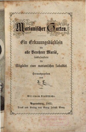 Marianischer Garten : ein Erbauungsbüchlein für alle Verehrer Mariä, insbesondere fürM itglieder einer marianischen Sodalität