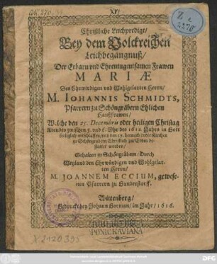Christliche Leichpredigt/ Bey dem Volckreichen Leichbegängnuß/ Der ... Mariae Des ... M. Johannis Schmidts, Pfarrers zu Schöngräbern Ehlichen Haußfrawen : Welche den 25. Decembris ... entschlaffen/ und den 27. hernach in die Kirchen zu Schöngrabern ... bestattet worden