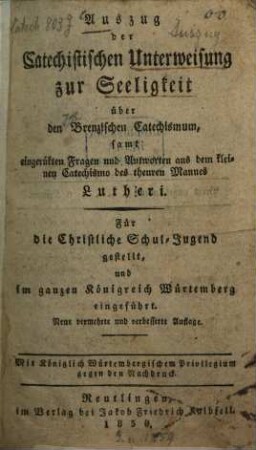 Auszug der Catechistischen Unterweisung zur Seligkeit über den Brenzischen Catechismum, samt eingerükten Fragen und Antworten aus dem kleinen Catechismo des theuren Mannes Lutheri : Für die christliche Schuljugend gestellt, und im ganzen Königreich Würtemberg eingeführt