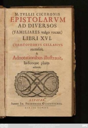 M. Tullii Ciceronis Epistolarum A Diversos (Familiares vulgo vocant) Libri XVI.