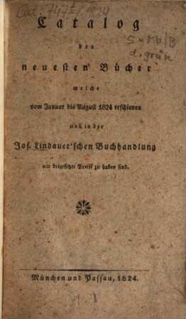 Catalog der neuesten Bücher welche vom ... erschienen und in der Joseph Lindauer'schen Buchhandlung (E.T.Fr. Sauer) ... zu haben sind. 1824, Jan. - Aug.