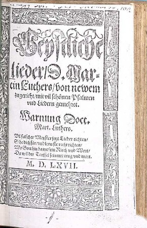 Geystliche lieder D. Martin Luthers : von newem zugericht, mit vil schönen Psalmen vnd Liedern gemehret (Psalmen vnd Geystliche Lieder, welche von Frommen Christen gemacht ... sindt)