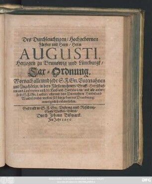 Des Durchleuchtigen/ Hochgebornen Fürsten und Herrn/ Herrn Augusti, Herzogen zu Brunswig und Lüneburgk/ Tax-Ordnung : Wornach alle und jede S.F. Gn. Untertahnen und Angehörige/ in dero Fürstentuhmen/ Graff: Herrschaften und Landen/ wie auch die Kauf- und Handels-Leut/ und alle andere/ so in S.F. Gn. Landen/ oder mit dero Untertahnen Handel und Wandel treiben wollen/ sich bis zu fernerer Verordnung/ unweigerlich richten sollen ; [Geben in Unserer Haupt-Vestung Wolfen-Büttel/ am 29. Novembris, Anno 1645.]