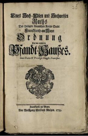 Eines Hoch-Edlen und Hochweisen Raths Des Heiligen Römischen Reichs Stadt Franckfurth am Mayn Ordnung Des neu errichteten Pfandt-Haußes ... : [Conclus. in Senat. Dienstags den 20. Jan. 1739]