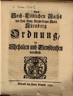 Eines Hoch-Löblichen Raths des Heil. Röm. Reichs freyer Stadt Nürnberg Ordnung, die Ehehalten und Dienstbothen betreffend